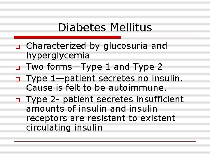 Diabetes Mellitus o o Characterized by glucosuria and hyperglycemia Two forms—Type 1 and Type