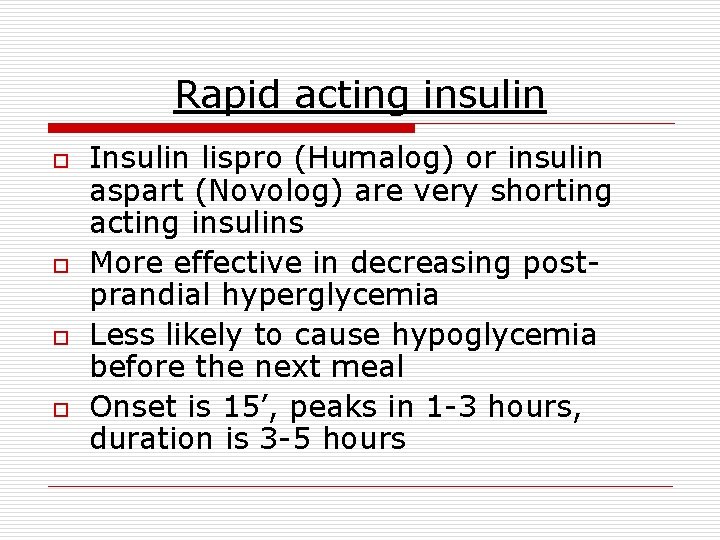 Rapid acting insulin o o Insulin lispro (Humalog) or insulin aspart (Novolog) are very