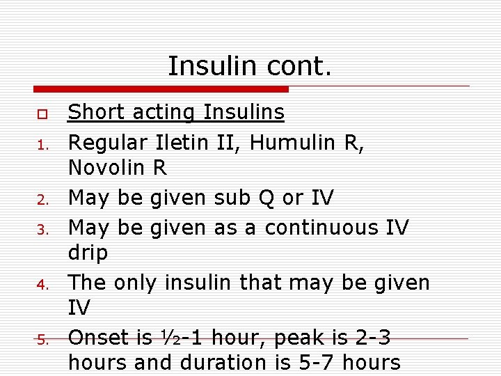 Insulin cont. o 1. 2. 3. 4. 5. Short acting Insulins Regular Iletin II,