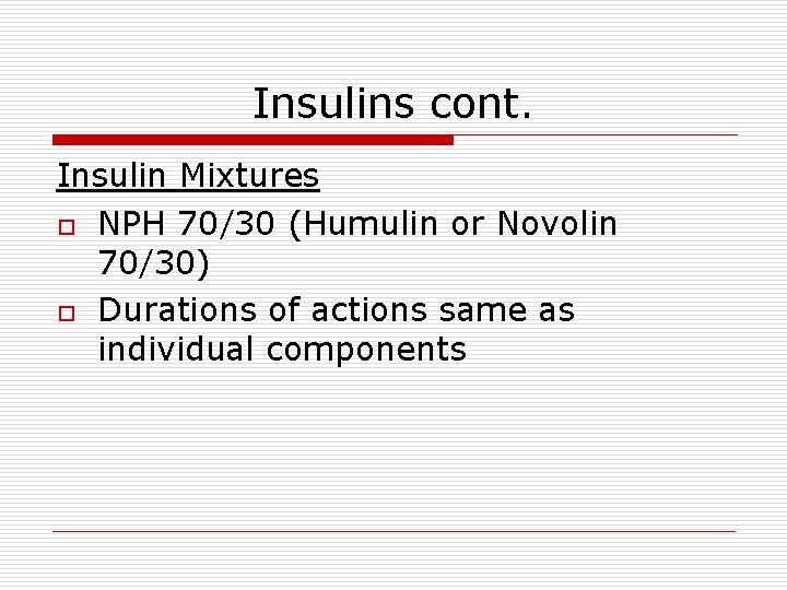 Insulins cont. Insulin Mixtures o NPH 70/30 (Humulin or Novolin 70/30) o Durations of