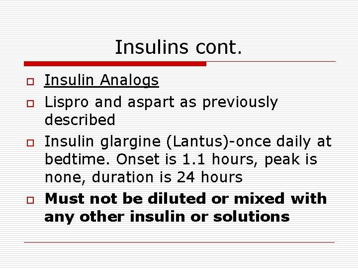 Insulins cont. o o Insulin Analogs Lispro and aspart as previously described Insulin glargine