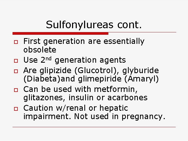 Sulfonylureas cont. o o o First generation are essentially obsolete Use 2 nd generation