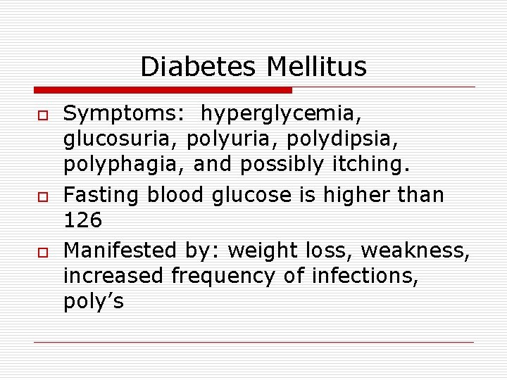 Diabetes Mellitus o o o Symptoms: hyperglycemia, glucosuria, polydipsia, polyphagia, and possibly itching. Fasting