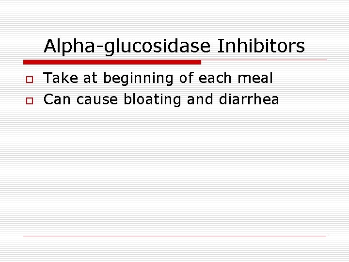 Alpha-glucosidase Inhibitors o o Take at beginning of each meal Can cause bloating and