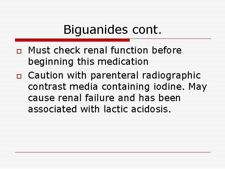 Biguanides cont. o o Must check renal function before beginning this medication Caution with