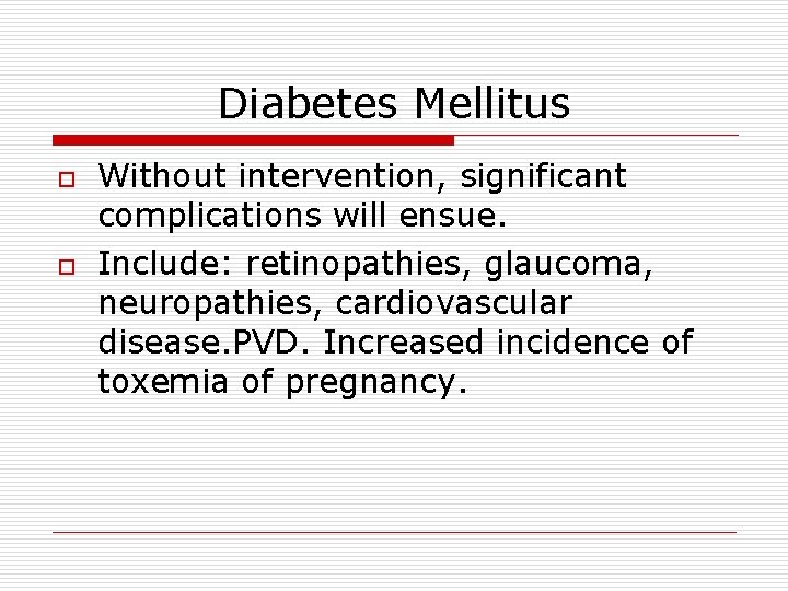 Diabetes Mellitus o o Without intervention, significant complications will ensue. Include: retinopathies, glaucoma, neuropathies,
