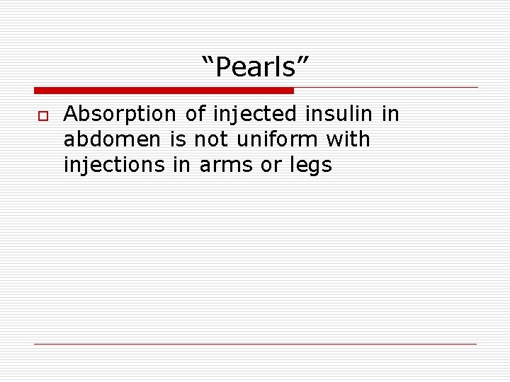 “Pearls” o Absorption of injected insulin in abdomen is not uniform with injections in