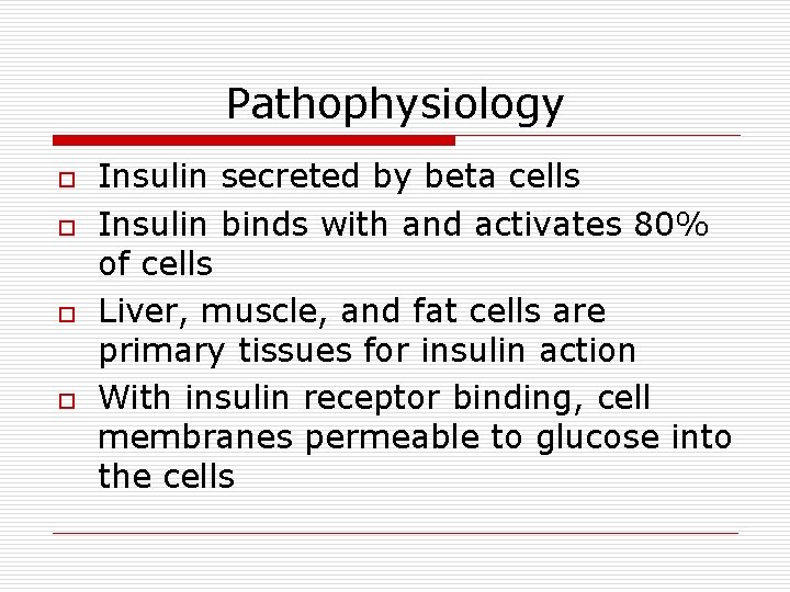 Pathophysiology o o Insulin secreted by beta cells Insulin binds with and activates 80%