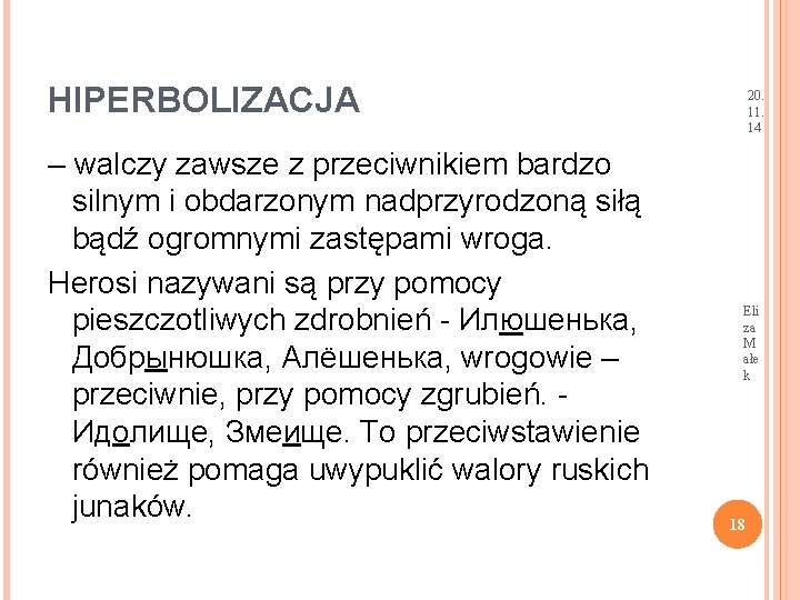 HIPERBOLIZACJA – walczy zawsze z przeciwnikiem bardzo silnym i obdarzonym nadprzyrodzoną siłą bądź ogromnymi