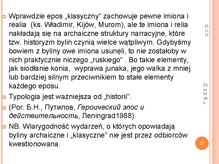 Wprawdzie epos „klasyczny” zachowuje pewne imiona i realia (ks. Władimir, Kijów, Murom), ale te