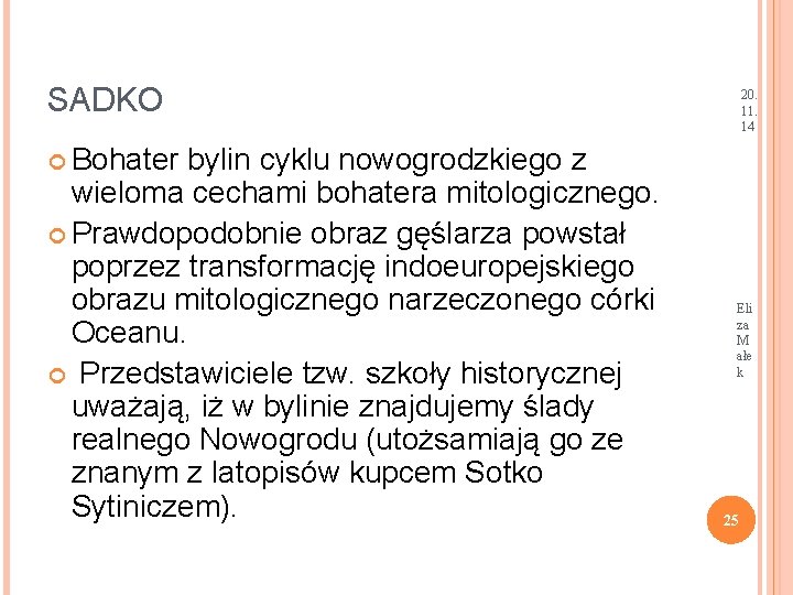 SADKO 20. 11. 14 Bohater bylin cyklu nowogrodzkiego z wieloma cechami bohatera mitologicznego. Prawdopodobnie