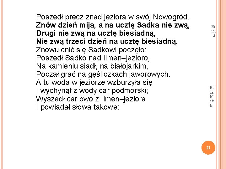 Poszedł precz znad jeziora w swój Nowogród. Znów dzień mija, a na ucztę Sadka