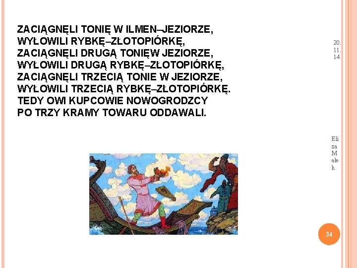 ZACIĄGNĘLI TONIĘ W ILMEN–JEZIORZE, WYŁOWILI RYBKĘ–ZŁOTOPIÓRKĘ, ZACIĄGNĘLI DRUGĄ TONIĘW JEZIORZE, WYŁOWILI DRUGĄ RYBKĘ–ZŁOTOPIÓRKĘ, ZACIĄGNĘLI