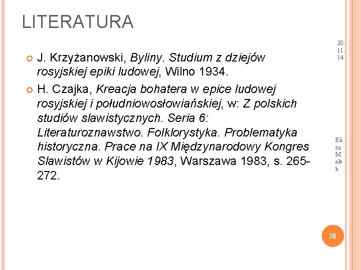 LITERATURA J. Krzyżanowski, Byliny. Studium z dziejów rosyjskiej epiki ludowej, Wilno 1934. H. Czajka,