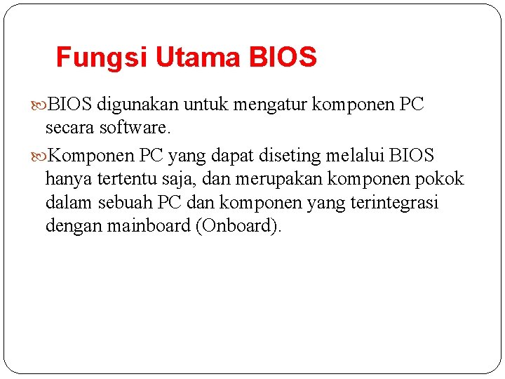 Fungsi Utama BIOS digunakan untuk mengatur komponen PC secara software. Komponen PC yang dapat