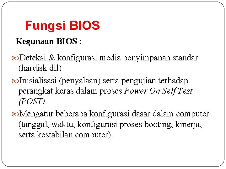 Fungsi BIOS Kegunaan BIOS : Deteksi & konfigurasi media penyimpanan standar (hardisk dll) Inisialisasi