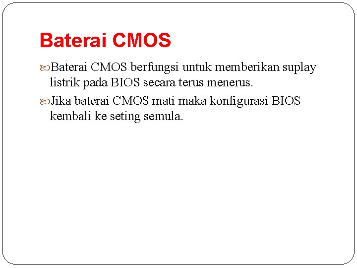 Baterai CMOS berfungsi untuk memberikan suplay listrik pada BIOS secara terus menerus. Jika baterai