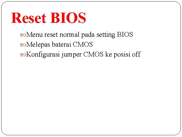 Reset BIOS Menu reset normal pada setting BIOS Melepas baterai CMOS Konfigurasi jumper CMOS