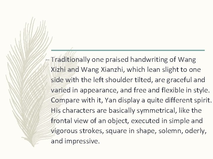 – Traditionally one praised handwriting of Wang Xizhi and Wang Xianzhi, which lean slight