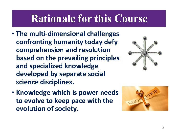 Rationale for this Course • The multi-dimensional challenges confronting humanity today defy comprehension and