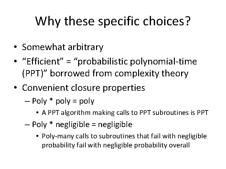 Why these specific choices? • Somewhat arbitrary • “Efficient” = “probabilistic polynomial-time (PPT)” borrowed Why these specific choices? • Somewhat arbitrary • “Efficient” = “probabilistic polynomial-time (PPT)” borrowed