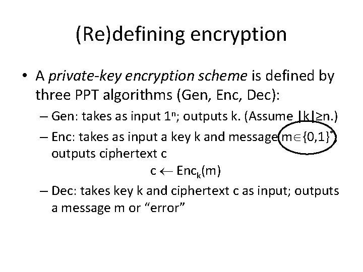 (Re)defining encryption • A private-key encryption scheme is defined by three PPT algorithms (Gen, (Re)defining encryption • A private-key encryption scheme is defined by three PPT algorithms (Gen,