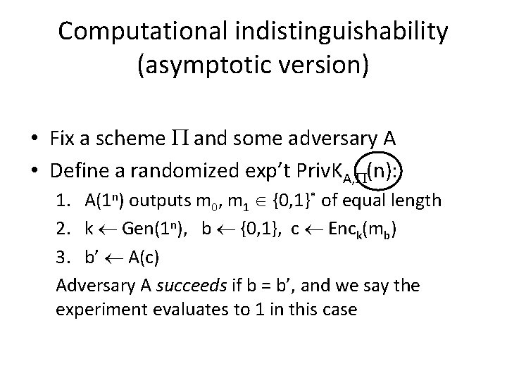 Computational indistinguishability (asymptotic version) • Fix a scheme and some adversary A • Define Computational indistinguishability (asymptotic version) • Fix a scheme and some adversary A • Define