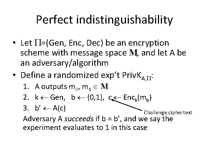 Perfect indistinguishability • Let =(Gen, Enc, Dec) be an encryption scheme with message space Perfect indistinguishability • Let =(Gen, Enc, Dec) be an encryption scheme with message space