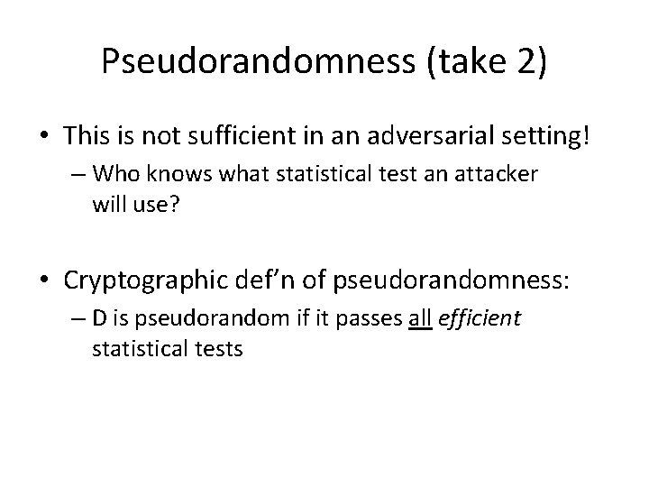 Pseudorandomness (take 2) • This is not sufficient in an adversarial setting! – Who Pseudorandomness (take 2) • This is not sufficient in an adversarial setting! – Who