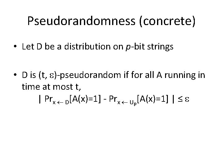 Pseudorandomness (concrete) • Let D be a distribution on p-bit strings • D is Pseudorandomness (concrete) • Let D be a distribution on p-bit strings • D is