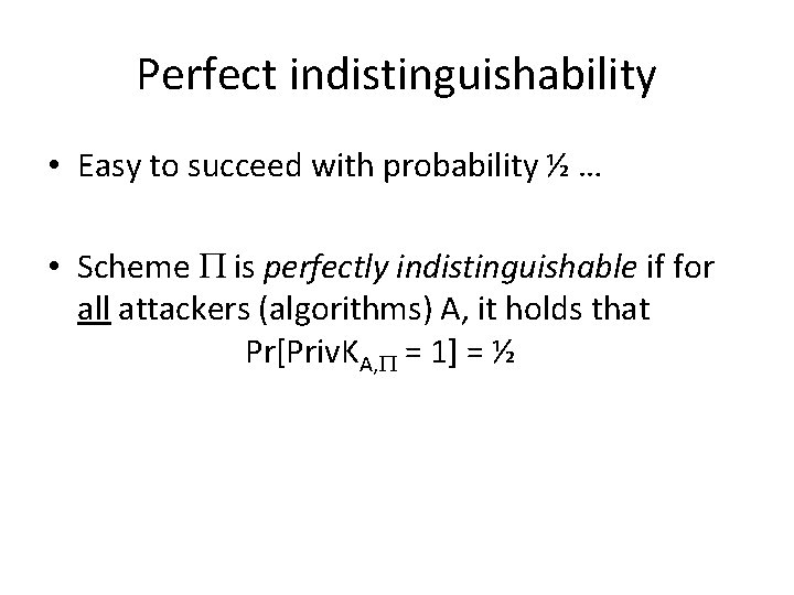 Perfect indistinguishability • Easy to succeed with probability ½ … • Scheme is perfectly Perfect indistinguishability • Easy to succeed with probability ½ … • Scheme is perfectly