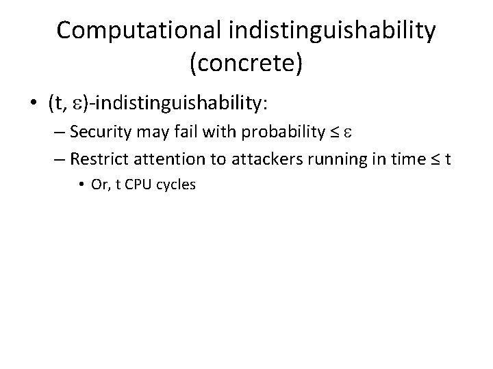 Computational indistinguishability (concrete) • (t, )-indistinguishability: – Security may fail with probability ≤ – Computational indistinguishability (concrete) • (t, )-indistinguishability: – Security may fail with probability ≤ –