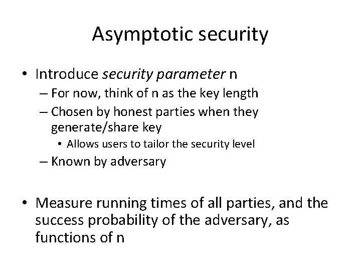 Asymptotic security • Introduce security parameter n – For now, think of n as Asymptotic security • Introduce security parameter n – For now, think of n as
