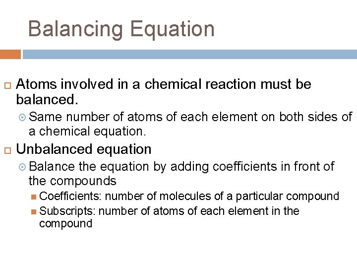 Balancing Equation Atoms involved in a chemical reaction must be balanced. Same number of