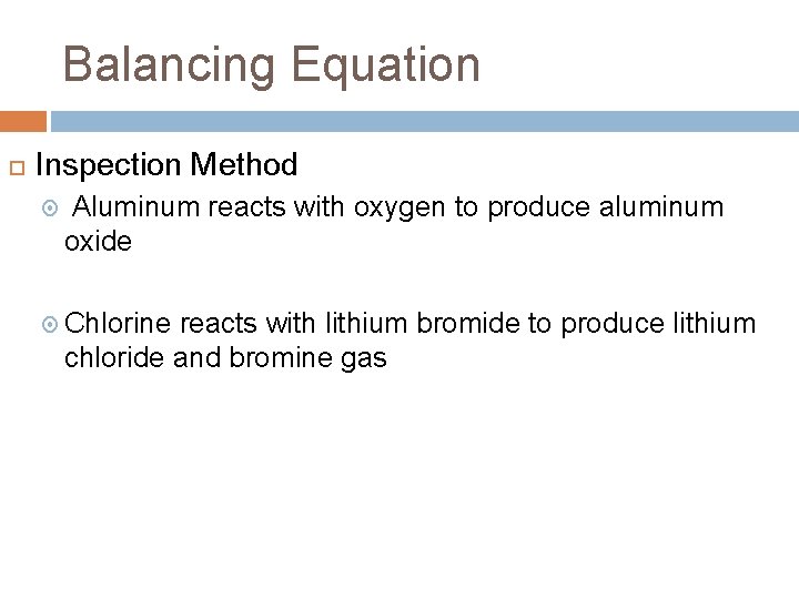 Balancing Equation Inspection Method Aluminum reacts with oxygen to produce aluminum oxide Chlorine reacts