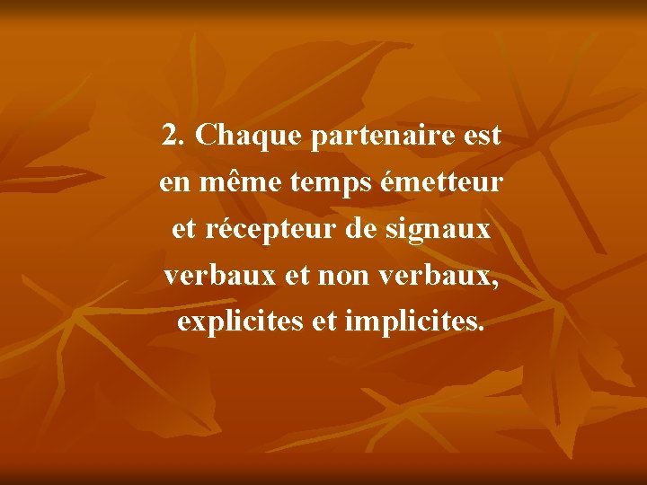 2. Chaque partenaire est en même temps émetteur et récepteur de signaux verbaux et 2. Chaque partenaire est en même temps émetteur et récepteur de signaux verbaux et