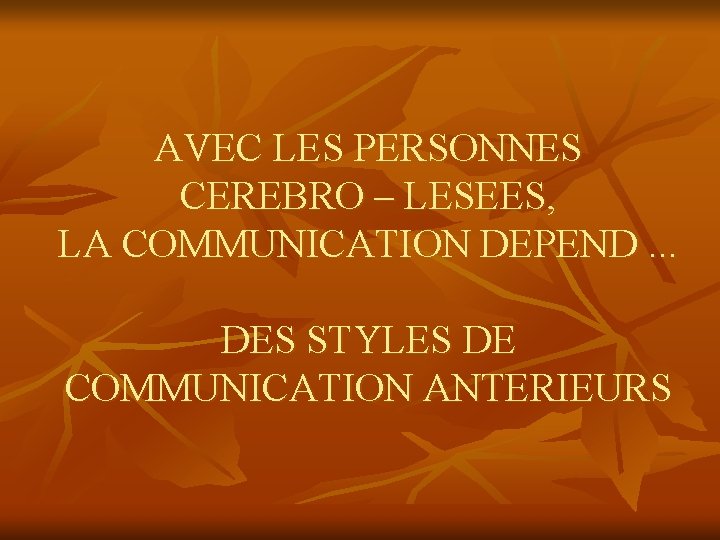 AVEC LES PERSONNES CEREBRO – LESEES, LA COMMUNICATION DEPEND. . . DES STYLES DE AVEC LES PERSONNES CEREBRO – LESEES, LA COMMUNICATION DEPEND. . . DES STYLES DE