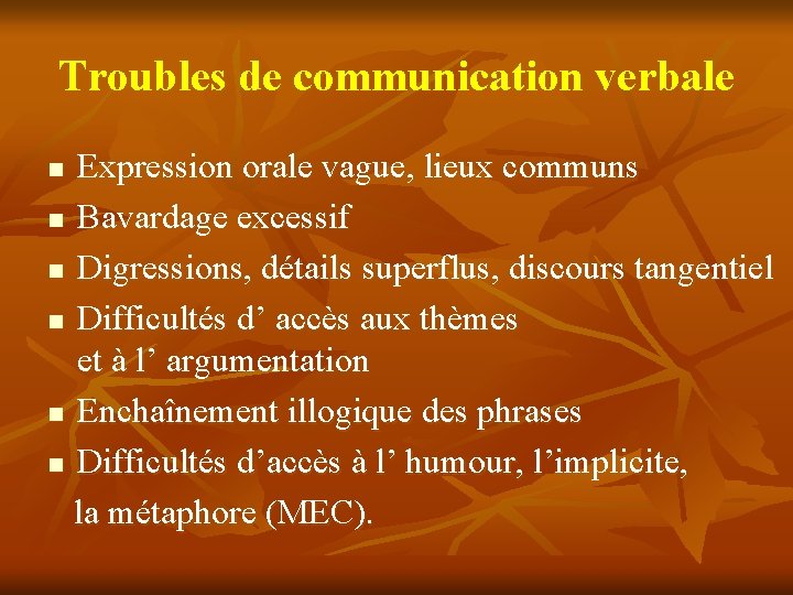 Troubles de communication verbale Expression orale vague, lieux communs n Bavardage excessif n Digressions, Troubles de communication verbale Expression orale vague, lieux communs n Bavardage excessif n Digressions,