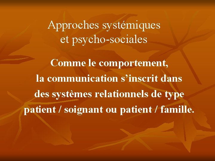 Approches systémiques et psycho-sociales Comme le comportement, la communication s’inscrit dans des systèmes relationnels Approches systémiques et psycho-sociales Comme le comportement, la communication s’inscrit dans des systèmes relationnels