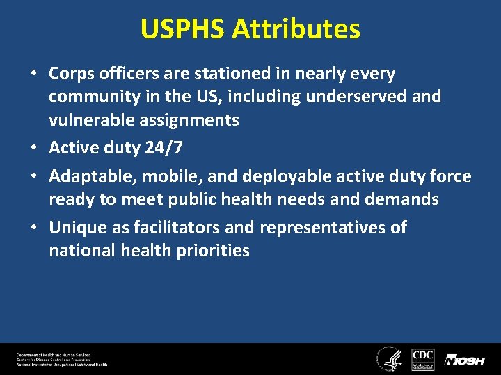 USPHS Attributes • Corps officers are stationed in nearly every community in the US,