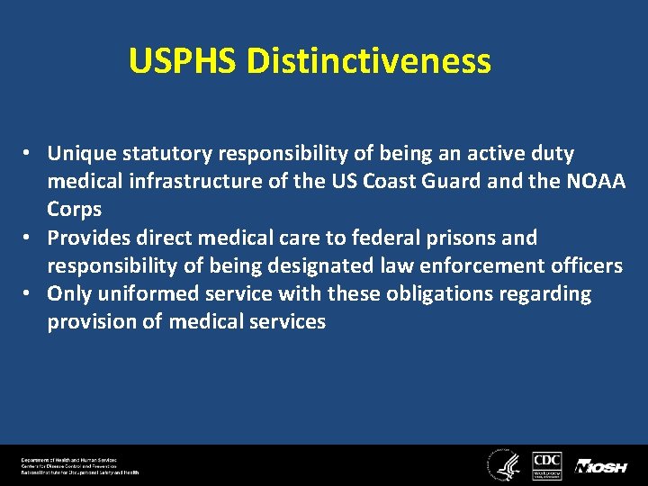 USPHS Distinctiveness • Unique statutory responsibility of being an active duty medical infrastructure of