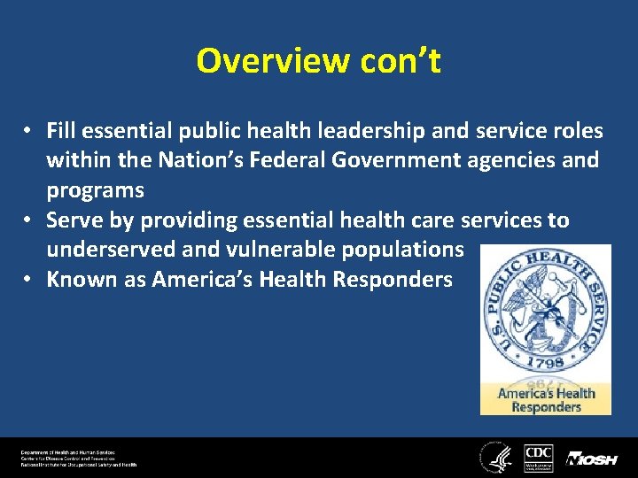 Overview con’t • Fill essential public health leadership and service roles within the Nation’s