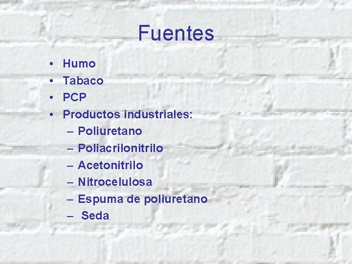 Fuentes • • Humo Tabaco PCP Productos industriales: – Poliuretano – Poliacrilonitrilo – Acetonitrilo