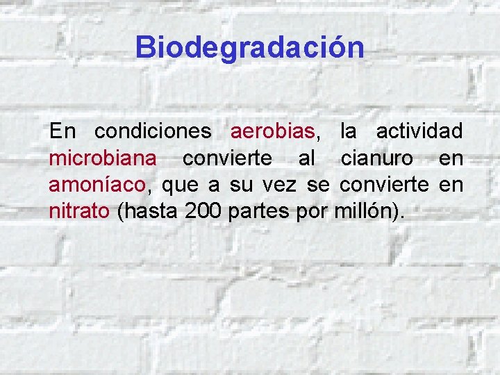 Biodegradación En condiciones aerobias, la actividad microbiana convierte al cianuro en amoníaco, que a