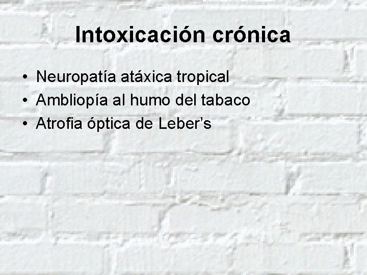 Intoxicación crónica • Neuropatía atáxica tropical • Ambliopía al humo del tabaco • Atrofia