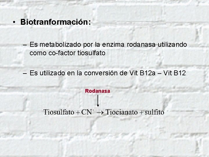  • Biotranformación: – Es metabolizado por la enzima rodanasa utilizando como co-factor tiosulfato