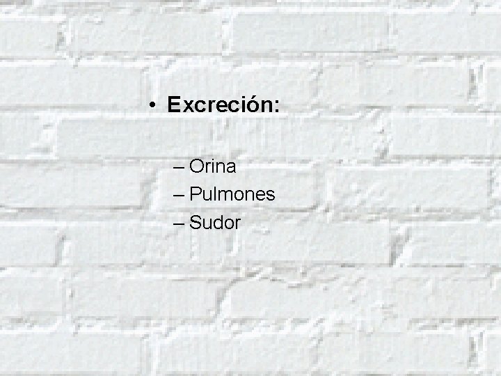  • Excreción: – Orina – Pulmones – Sudor 