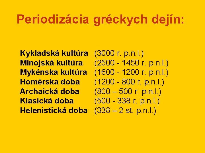 Periodizácia gréckych dejín: Kykladská kultúra Minojská kultúra Mykénska kultúra Homérska doba Archaická doba Klasická