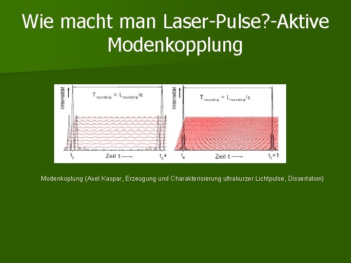 Wie macht man Laser-Pulse? -Aktive Modenkopplung Modenkoplung (Axel Kaspar, Erzeugung und Charakterisierung ultrakurzer Lichtpulse,