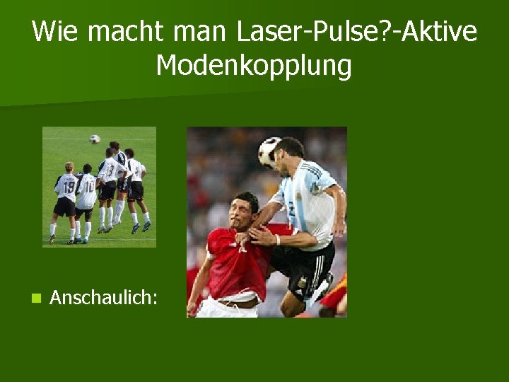 Wie macht man Laser-Pulse? -Aktive Modenkopplung n Anschaulich: 